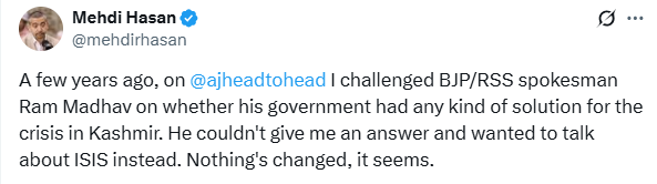 A few years ago, on 
@ajheadtohead
 I challenged BJP/RSS spokesman Ram Madhav on whether his government had any kind of solution for the crisis in Kashmir. He couldn't give me an answer and wanted to talk about ISIS instead. Nothing's changed, it seems