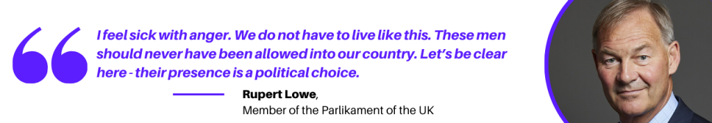 I feel sick with anger. We do not have to live like this. These men should never have been allowed into our country. Let’s be clear here - their presence is a political choice. -Rupert Lowe, 
Member of the Parlikament of the UK